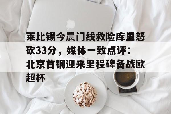 MILANSPORT入口包含莱比锡今晨门线救险库里怒砍33分，媒体一致点评：北京首钢迎来里程碑备战欧超杯的词条